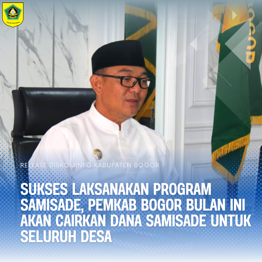 Sukses Laksanakan Program Samisade, Pemkab Bogor Bulan Ini Akan Kembali Cairkan Dana Samisade Untuk Seluruh Desa